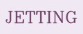JETTING