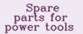Spare parts for power tools