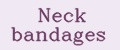Neck bandages