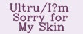Ultru/I’m Sorry for My Skin