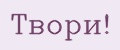 Твори!