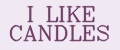 I LIKE CANDLES