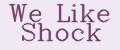 We Like Shock