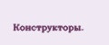 Конструкторы.