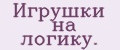 Игрушки нa логику.