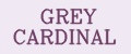 GREY CARDINAL