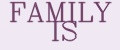 FAMILY IS