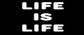 Life is Life