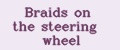 Braids on the steering wheel