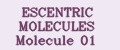 ESCENTRIC MOLECULES Molecule 01