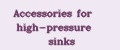 Accessories for high-pressure sinks
