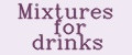 Mixtures for drinks