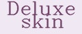 Deluxe skin