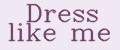 Dress like me
