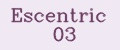 Escentric 03