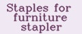 Staples for furniture stapler