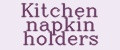 Kitchen napkin holders