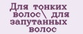 Для тонких волос\ для запутанных волос