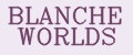 BLANCHE WORLDS