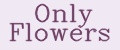 Only Flowers