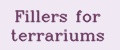 Fillers for terrariums