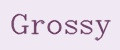 Grossy