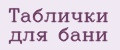 Таблички для бани