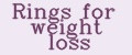 Rings for weight loss