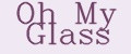 Oh My Glass