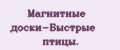 Магнитные доски-Быстрые птицы.