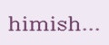 himish...