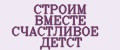СТРОИМ ВМЕСТЕ СЧАСТЛИВОЕ ДЕТСТ