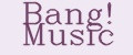 Bang! Music
