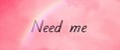 need me