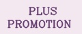 PLUS PROMOTION