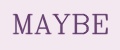 MAYBE