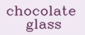 chocolate glass