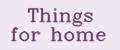 Things for home