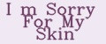 I m Sorry For My Skin