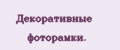 Декоративные фоторамки.