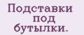 Подставки под бутылки.