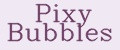 Pixy Bubbles