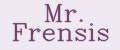 Mr. Frensis