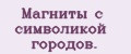 Магниты с символикой городов.