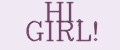 HI, GIRL!