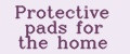 Protective pads for the home