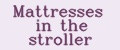 Mattresses in the stroller
