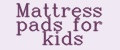 Mattress pads for kids