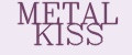 METAL KISS