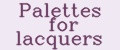 Palettes for lacquers